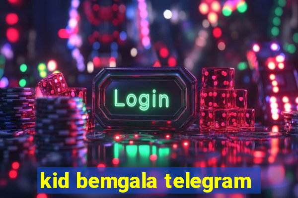 kid bemgala telegram